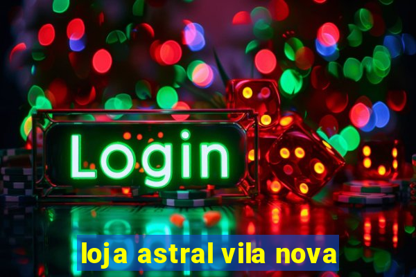 loja astral vila nova